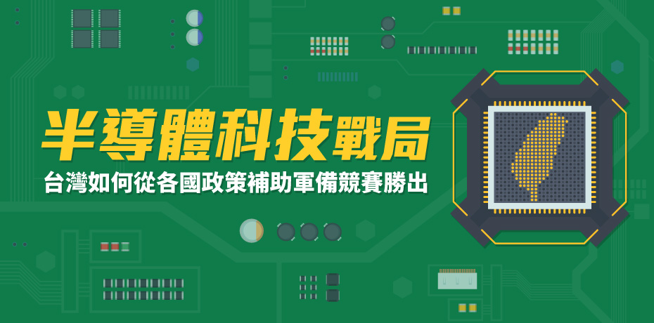 半導體科技戰局，台灣如何從各國政策補助軍備競賽勝出